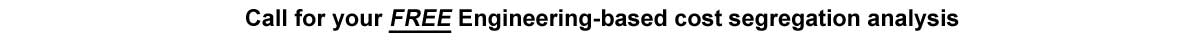 Call for your Free Engineering based cost segregation analysis